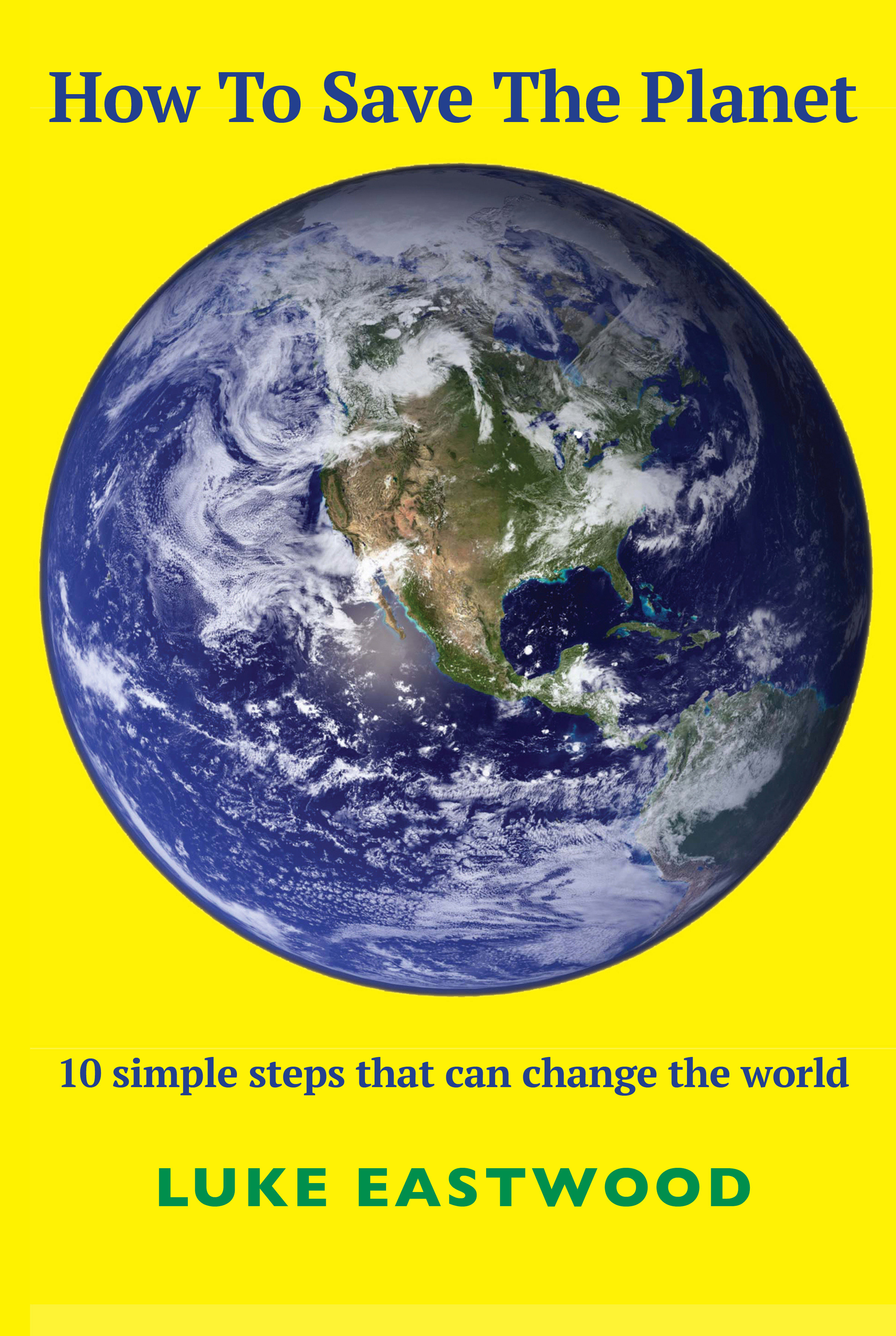 How To Save The Planet, new book by Luke Eastwood